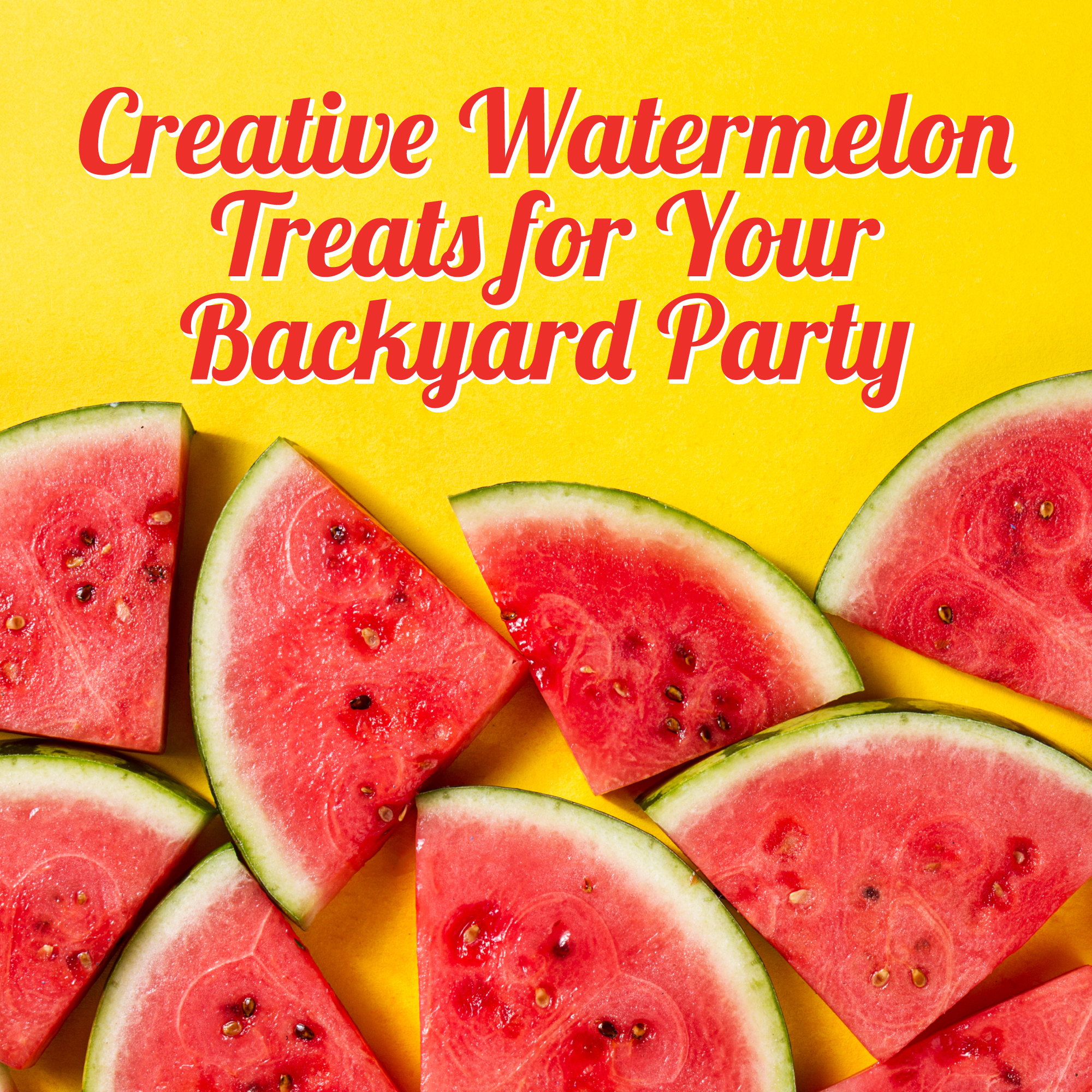 Watermelon slices arranged on a yellow background with text that reads, "Creative Watermelon Treats for Your Backyard Party.