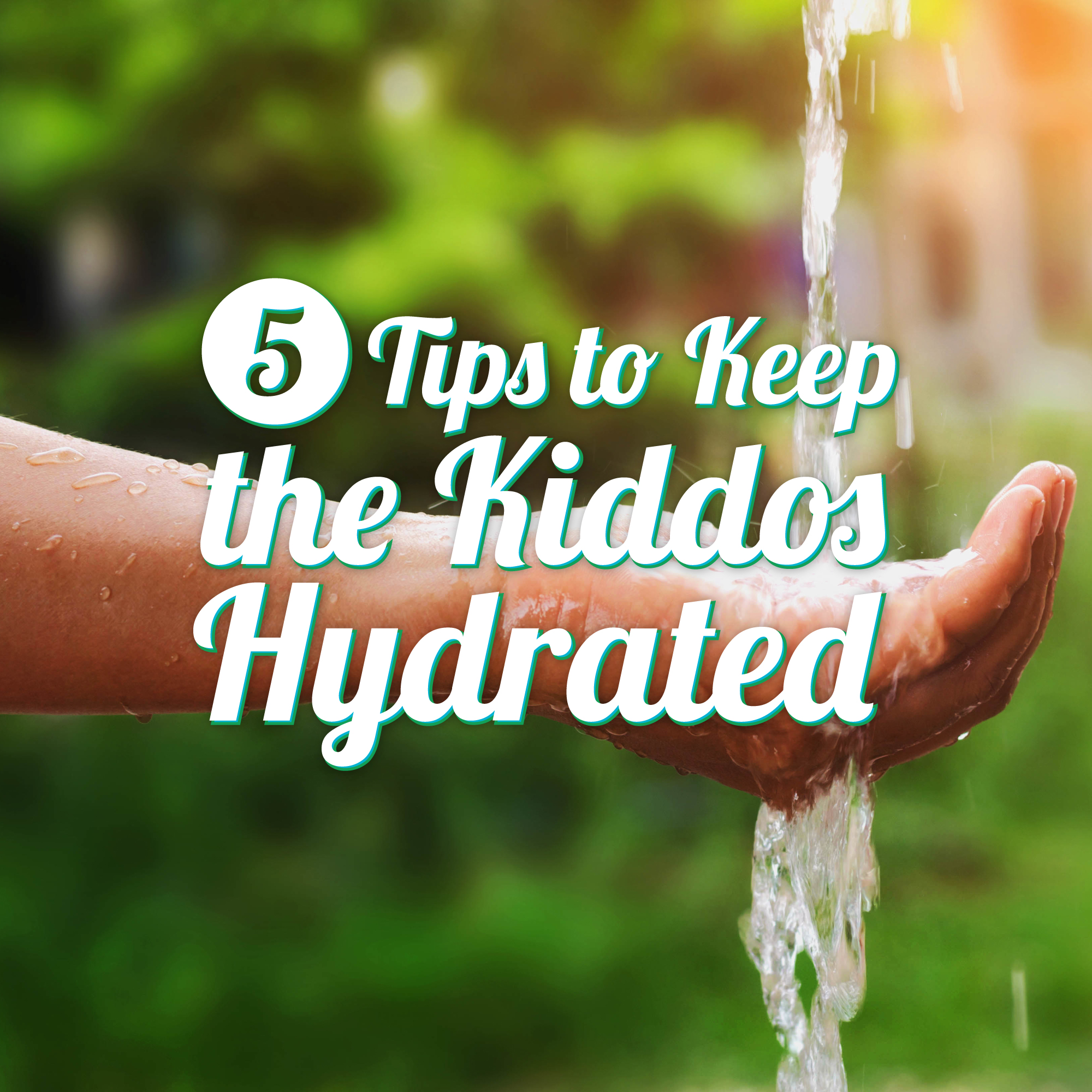 A hand catching water from a stream with the text "5 Tips to Keep the Kiddos Hydrated" overlaid.