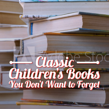 A stack of various children's books with the text "Classic Children's Books You Don't Want to Forget" overlaid on the image.