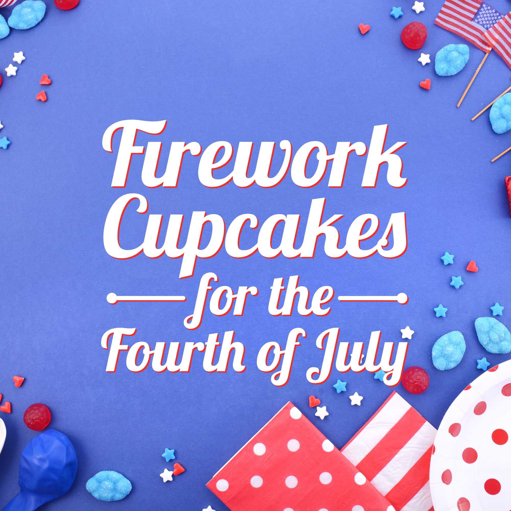 Text reads "Firework Cupcakes for the Fourth of July" on a blue background with red, white, and blue party decorations and small American flags.